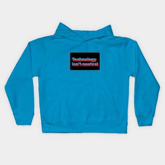 Technology isnt neutral Kids Hoodie by TANGOTI